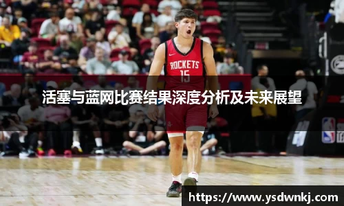 活塞与蓝网比赛结果深度分析及未来展望